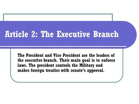 Article 2: The Executive Branch The President and Vice President are the leaders of the executive branch. Their main goal is to enforce laws. The president.
