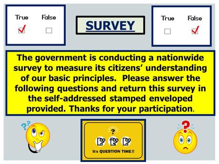SURVEY The government is conducting a nationwide survey to measure its citizens’ understanding of our basic principles. Please answer the following questions.