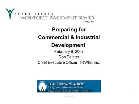 TRWIB/LGA 1 Preparing for Commercial & Industrial Development February 9, 2007 Ron Painter Chief Executive Officer, TRWIB, Inc.