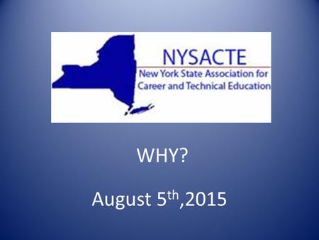 NYSACTE August 5 th,2015 WHY?. MEETINGS November 8 th,2014 January 31 st,2015 May 8 th, 2015 meeting May 9 th Strategic planning June 3,2015 Conference.