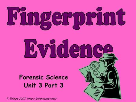 Forensic Science Unit 3 Part 3 T. Trimpe 2007