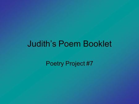 Judith’s Poem Booklet Poetry Project #7. The Question People always say to me “What do you think you’d like to be When you grow up?” And I say “Why, I.