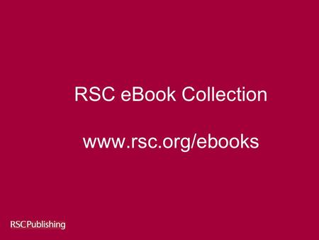 RSC eBook Collection www.rsc.org/ebooks. April 2007 RSC eBook Collection 1968-2007 Over 700 Books c. 8,000 chapters c. 250,000 pages 10,000 items - tables.