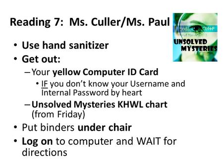 Reading 7: Ms. Culler/Ms. Paul Use hand sanitizer Get out: – Your yellow Computer ID Card IF you don’t know your Username and Internal Password by heart.
