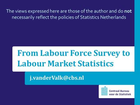 From Labour Force Survey to Labour Market Statistics The views expressed here are those of the author and do not necessarily reflect.