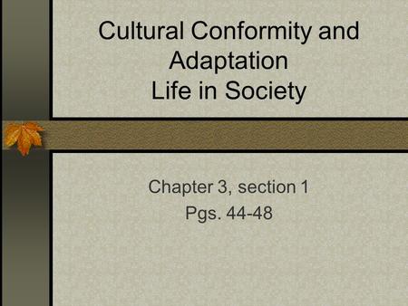 Cultural Conformity and Adaptation Life in Society Chapter 3, section 1 Pgs. 44-48.