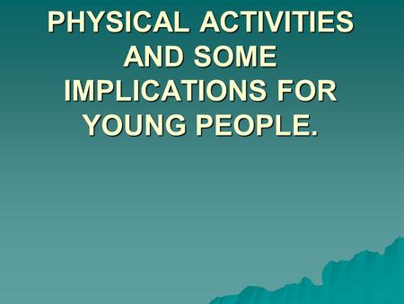 LESSON 4 – NEW PART OF SYLLABUS LIFE- LONG INVOLVEMENT IN PHYSICAL ACTIVITIES AND SOME IMPLICATIONS FOR YOUNG PEOPLE.