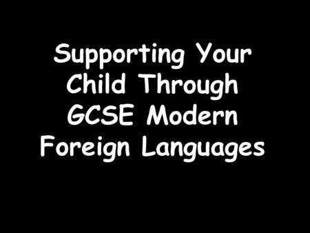 Supporting Your Child Through GCSE Modern Foreign Languages.