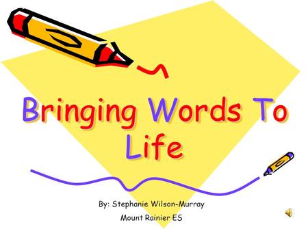 Bringing Words To Life By: Stephanie Wilson-Murray Mount Rainier ES.
