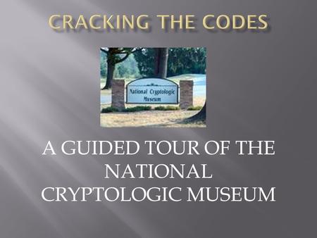 A GUIDED TOUR OF THE NATIONAL CRYPTOLOGIC MUSEUM.