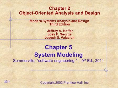 Copyright 2002 Prentice-Hall, Inc. Chapter 2 Object-Oriented Analysis and Design Modern Systems Analysis and Design Third Edition Jeffrey A. Hoffer Joey.
