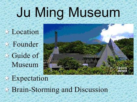Ju Ming Museum Location Founder Guide of Museum Expectation Brain-Storming and Discussion.