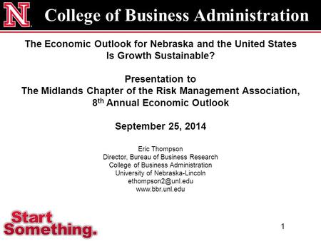 College of Business Administration The Economic Outlook for Nebraska and the United States Is Growth Sustainable? Presentation to The Midlands Chapter.
