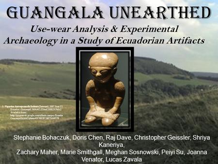 Guangala Unearthed Use-wear Analysis & Experimental Archaeology in a Study of Ecuadorian Artifacts Stephanie Bohaczuk, Doris Chen, Raj Dave, Christopher.