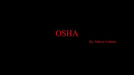 OSHA By: Dakota Lashuay. What does OSHA stand for? OSHA stands for Occupational Safety and Health Administration.