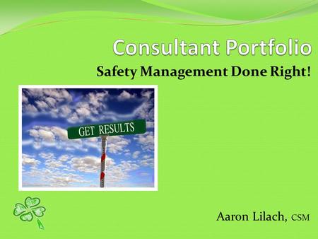 Safety Management Done Right! Aaron Lilach, CSM. I’ve worked for companies small to large, spanning a single site to over 30 sites, fleets ranging from.