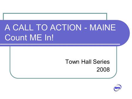 A CALL TO ACTION - MAINE Count ME In! Town Hall Series 2008.