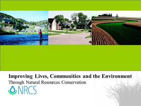 Improving Lives, Communities and the Environment Through Natural Resources Conservation.