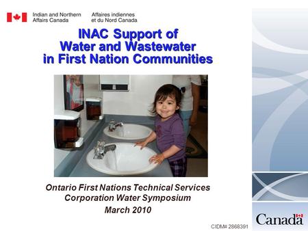 INAC Support of Water and Wastewater in First Nation Communities Ontario First Nations Technical Services Corporation Water Symposium March 2010 CIDM#