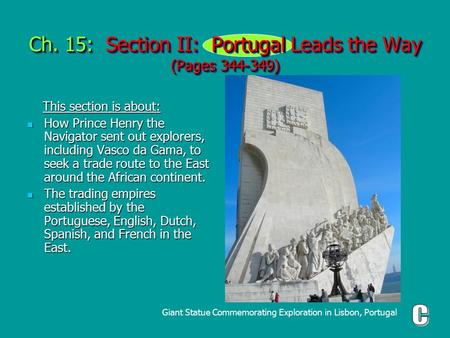 Ch. 15: Section II: Portugal Leads the Way (Pages 344-349) This section is about: This section is about: How Prince Henry the Navigator sent out explorers,