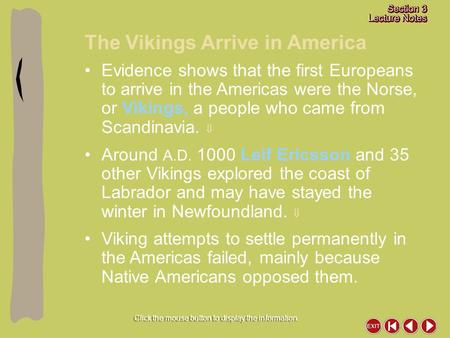 The Vikings Arrive in America Click the mouse button to display the information. Evidence shows that the first Europeans to arrive in the Americas were.