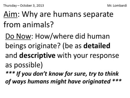 Thursday – October 3, 2013 Mr. Lombardi Do Now: How/where did human beings originate? (be as detailed and descriptive with your response as possible) ***