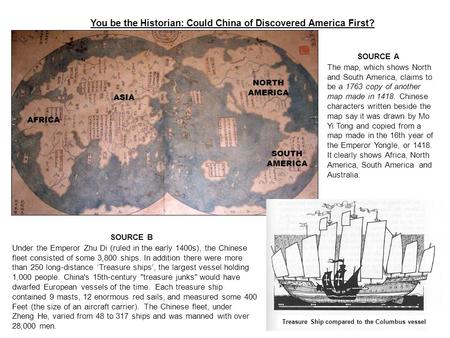 You be the Historian: Could China of Discovered America First? SOURCE A The map, which shows North and South America, claims to be a 1763 copy of another.