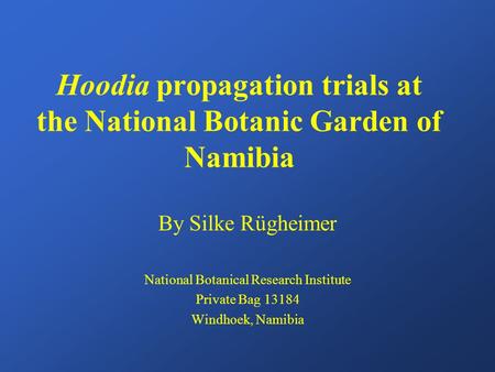 Hoodia propagation trials at the National Botanic Garden of Namibia By Silke Rügheimer National Botanical Research Institute Private Bag 13184 Windhoek,