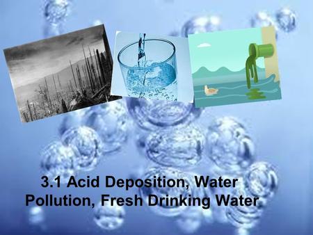 3.1 Acid Deposition, Water Pollution, Fresh Drinking Water.