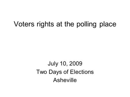 Voters rights at the polling place July 10, 2009 Two Days of Elections Asheville.