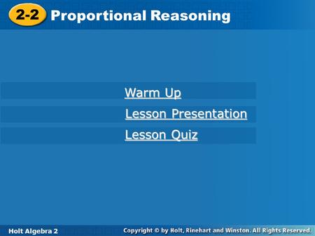 Holt Algebra 2 2-2 Proportional Reasoning 2-2 Proportional Reasoning Holt Algebra 2 Warm Up Warm Up Lesson Presentation Lesson Presentation Lesson Quiz.