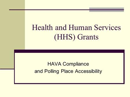Health and Human Services (HHS) Grants HAVA Compliance and Polling Place Accessibility.