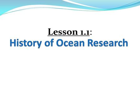 Lesson 1.1:. Learning Goals: 1. I can explain the major influences on the history of oceanography and ocean research. 2. I can determine a location from.