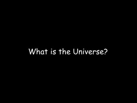 What is the Universe?. The Universe is anything and everything around us. Deep space image by Hubble Space Telescope. www.fanpop.com.