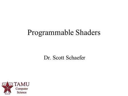 1 Dr. Scott Schaefer Programmable Shaders. 2/30 Graphics Cards Performance Nvidia Geforce 6800 GTX 1  6.4 billion pixels/sec Nvidia Geforce 7900 GTX.