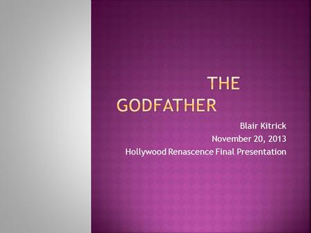 Blair Kitrick November 20, 2013 Hollywood Renascence Final Presentation.
