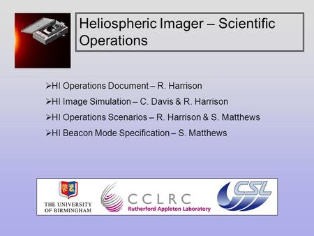Heliospheric Imager – Scientific Operations  HI Operations Document – R. Harrison  HI Image Simulation – C. Davis & R. Harrison  HI Operations Scenarios.
