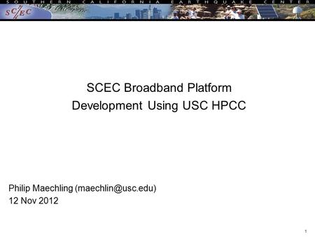1 SCEC Broadband Platform Development Using USC HPCC Philip Maechling 12 Nov 2012.