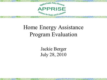 Home Energy Assistance Program Evaluation Jackie Berger July 28, 2010.
