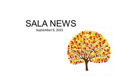 SALA NEWS September 9, 2015. As president I want to welcome everyone back from the Summer break! I want to thank Donna for hosting, serving dinner and.