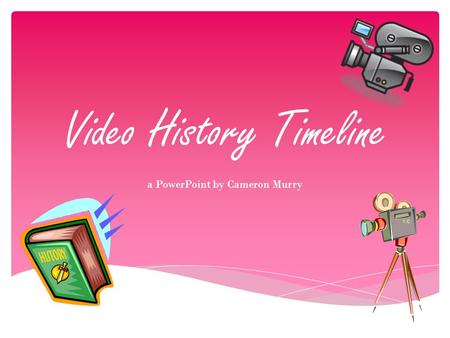 Video History Timeline a PowerPoint by Cameron Murry.