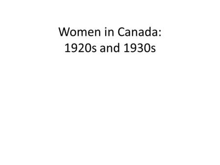 Women in Canada: 1920s and 1930s. Women in Canada Women’s Suffrage In the 19th century, female property holders could demand municipal voting rights on.
