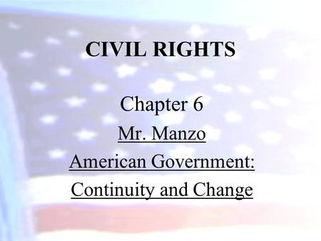 CIVIL RIGHTS Chapter 6 Mr. Manzo American Government: Continuity and Change.