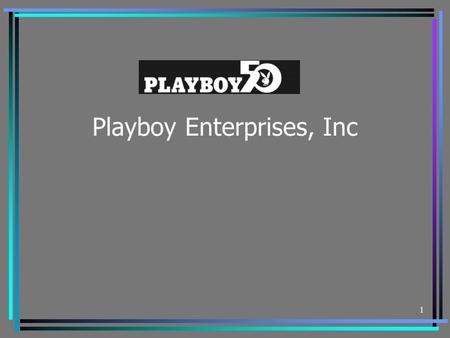 1 Playboy Enterprises, Inc. 2 Company Background A brand-driven international multimedia entertainment company CEO: Christie Hefner since 1979 Property.