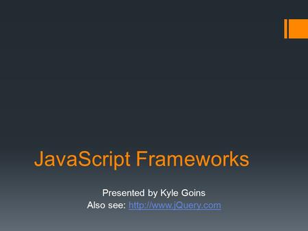 JavaScript Frameworks Presented by Kyle Goins Also see: