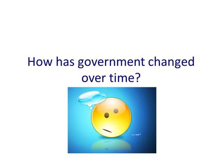 How has government changed over time?. Here's a quick history on the history on parliament.