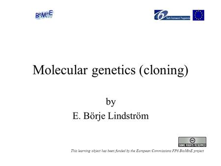 Molecular genetics (cloning) by E. Börje Lindström This learning object has been funded by the European Commissions FP6 BioMinE project.