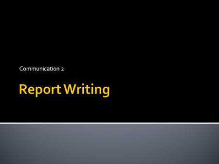 Communication 2 Report Writing.