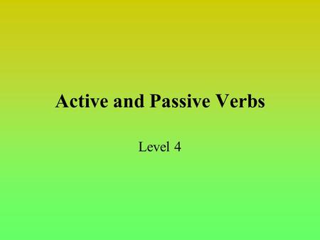 Active and Passive Verbs Level 4. Active Voice In sentences written in active voice, the subject performs the action expressed in the verb; the subject.
