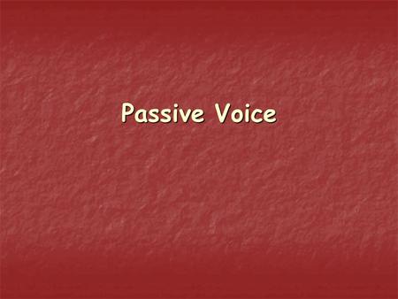 Passive Voice. We use passive voice when the object of the action is more important than of the action is more important than those who perform the action.